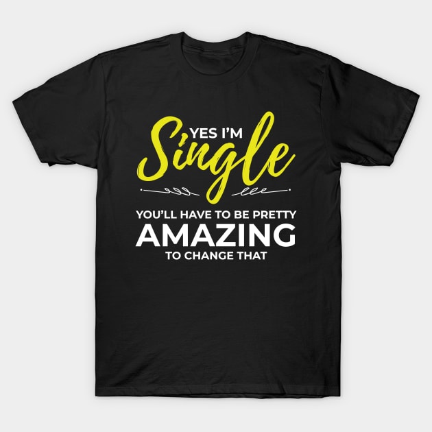 Funny Single Gifts for Women Yes Im Single Dating Gift T-Shirt by Tracy